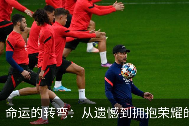 命运的转弯：从遗憾到拥抱荣耀的足球旅程